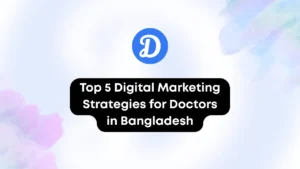 Top 5 Digital Marketing Strategies for Doctors in Bangladesh